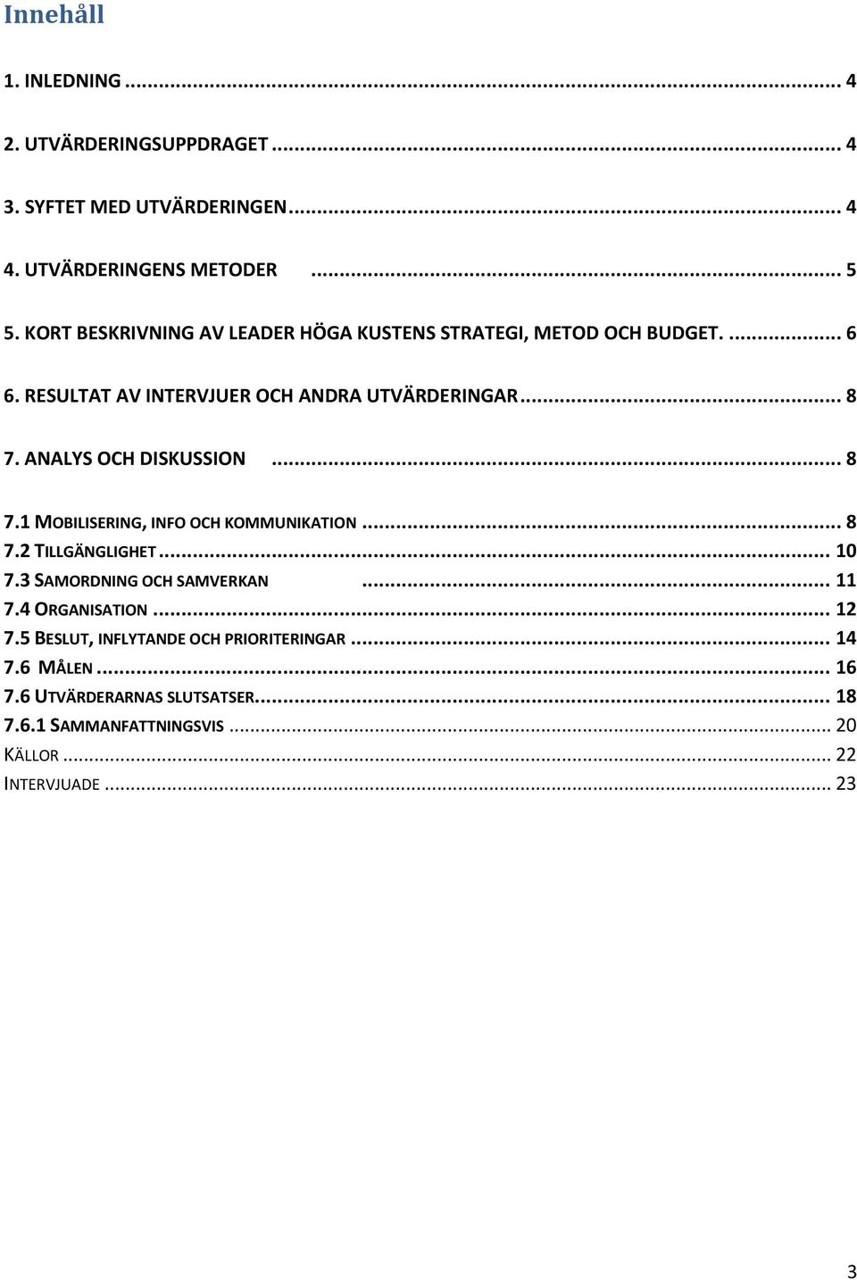 ANALYS OCH DISKUSSION... 8 7.1 MOBILISERING, INFO OCH KOMMUNIKATION... 8 7.2 TILLGÄNGLIGHET... 10 7.3 SAMORDNING OCH SAMVERKAN... 11 7.