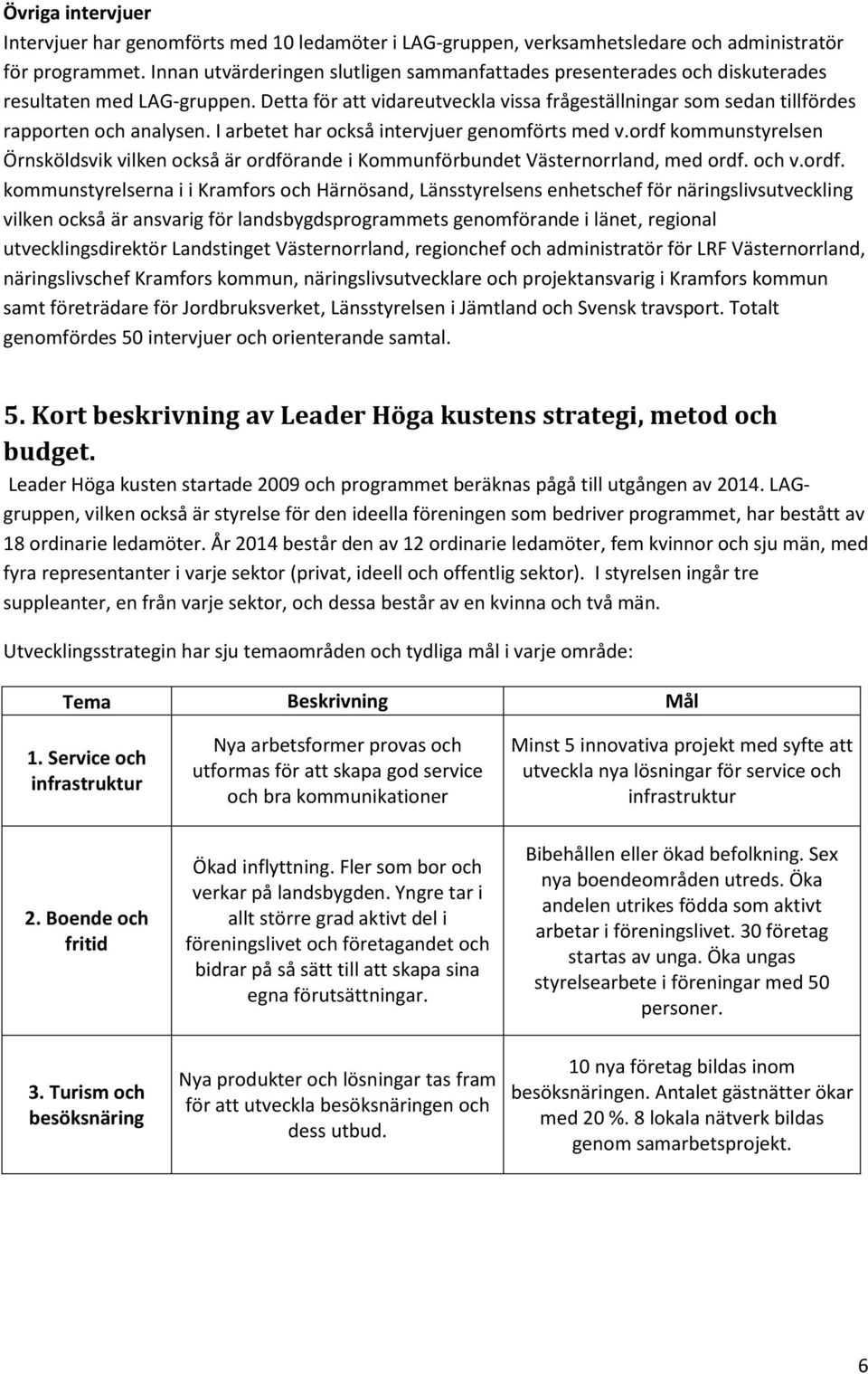 I arbetet har också intervjuer genomförts med v.ordf 