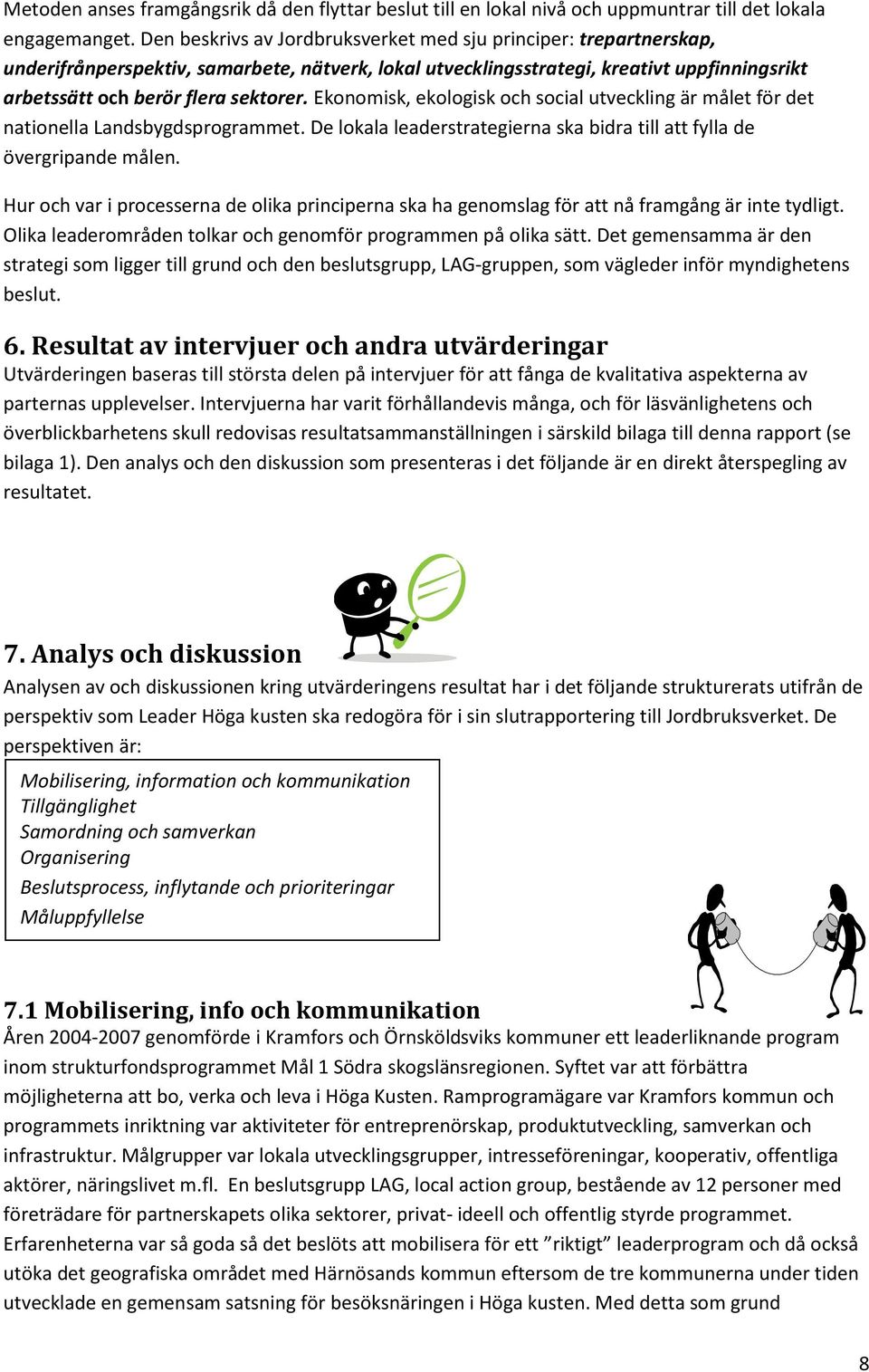 Ekonomisk, ekologisk och social utveckling är målet för det nationella Landsbygdsprogrammet. De lokala leaderstrategierna ska bidra till att fylla de övergripande målen.