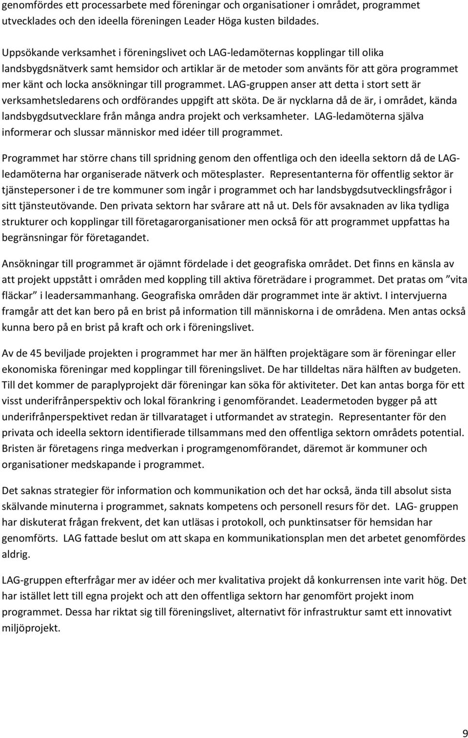 ansökningar till programmet. LAG-gruppen anser att detta i stort sett är verksamhetsledarens och ordförandes uppgift att sköta.