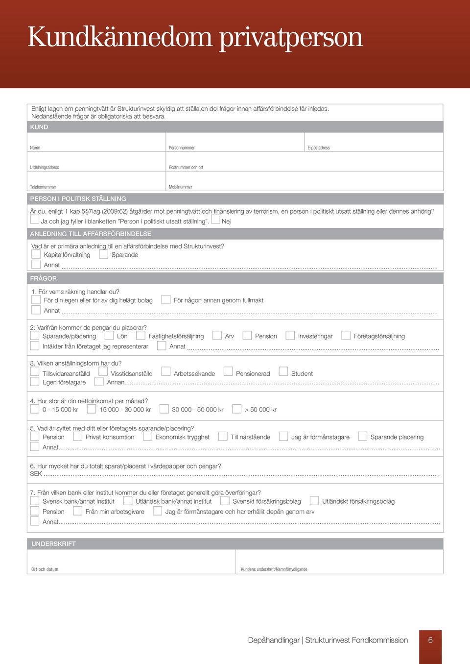 finansiering av terrorism, en person i politiskt utsatt ställning eller dennes anhörig? Ja och jag fyller i blanketten Person i politiskt utsatt ställning.