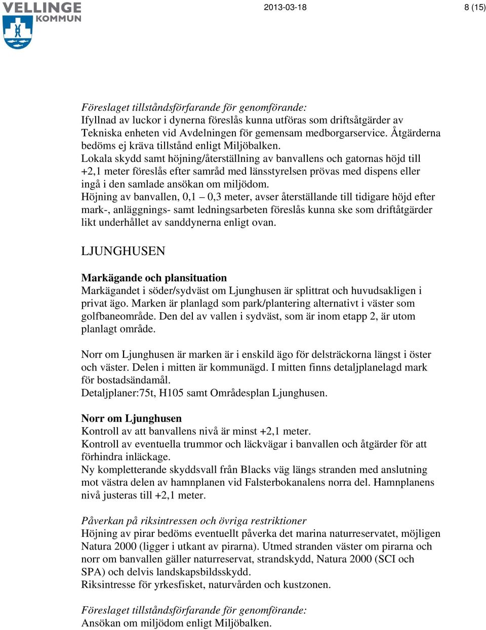 Lokala skydd samt höjning/återställning av banvallens och gatornas höjd till +2,1 meter föreslås efter samråd med länsstyrelsen prövas med dispens eller ingå i den samlade ansökan om miljödom.