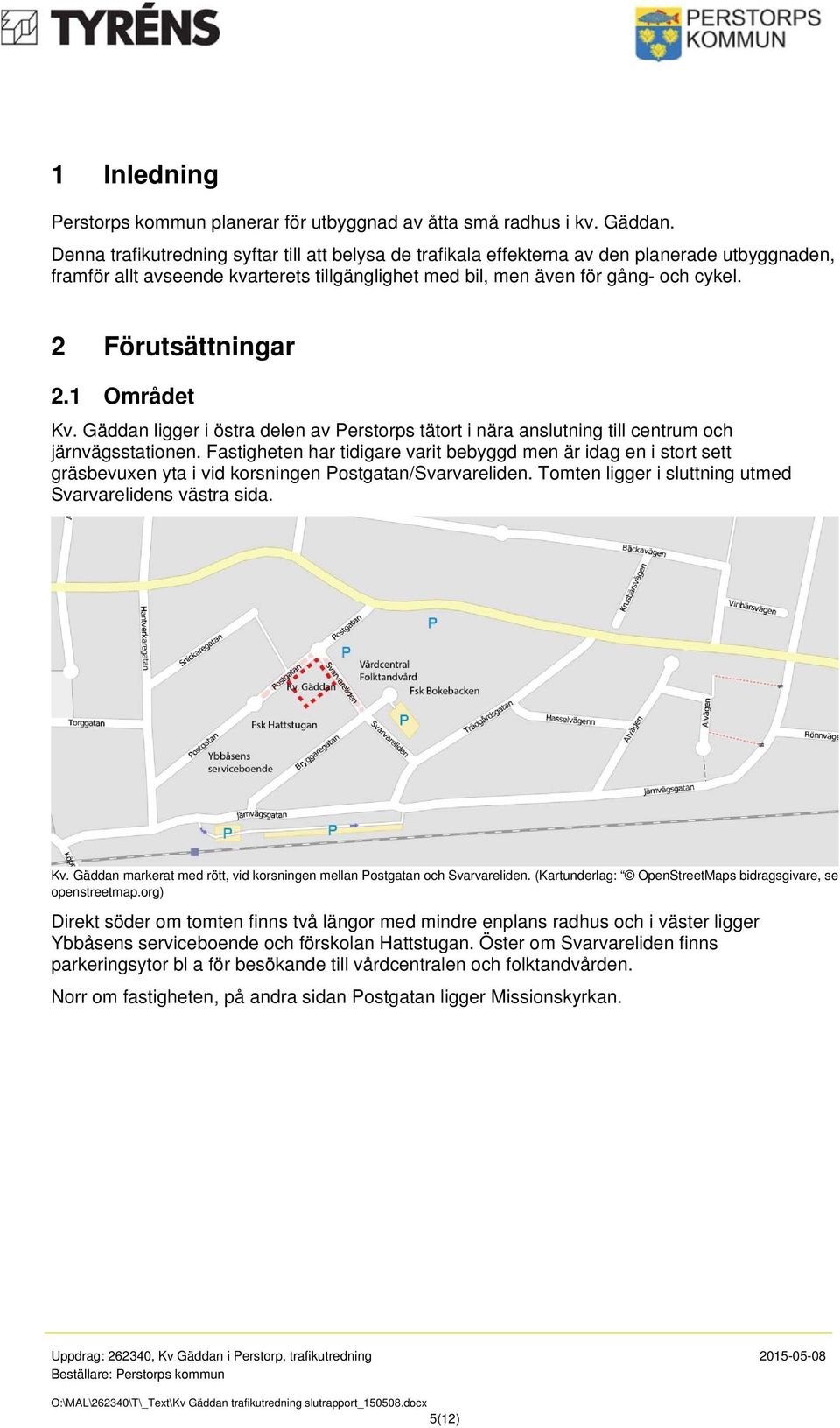 2 Förutsättningar 2.1 Området Kv. Gäddan ligger i östra delen av Perstorps tätort i nära anslutning till centrum och järnvägsstationen.