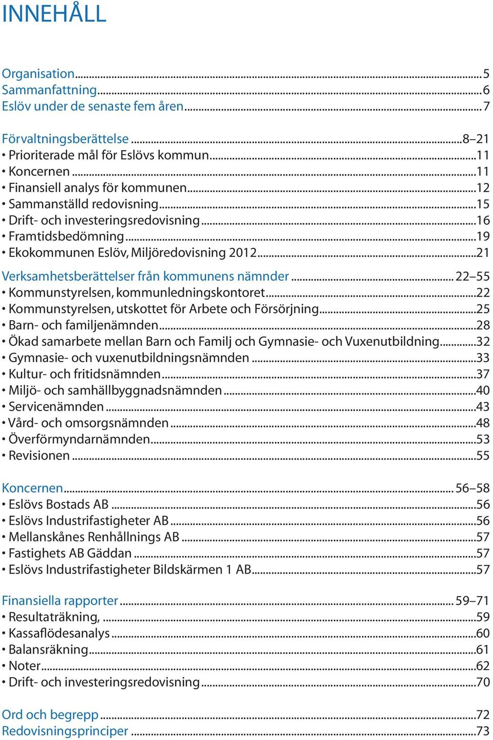 .. 22 55 Kommunstyrelsen, kommunledningskontoret...22 Kommunstyrelsen, utskottet för Arbete och Försörjning...25 Barn- och familjenämnden.