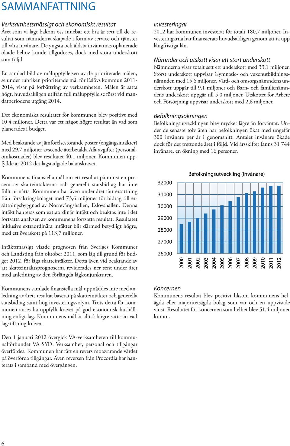 En samlad bild av måluppfyllelsen av de prioriterade målen, se under rubriken prioriterade mål för Eslövs kommun 2011-2014, visar på förbättring av verksamheten.