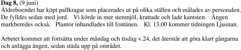 Ängen markberedes också. Plantor inhandlades till fontänen. Kl. 13.00 kommer tidningen Ljusnan.