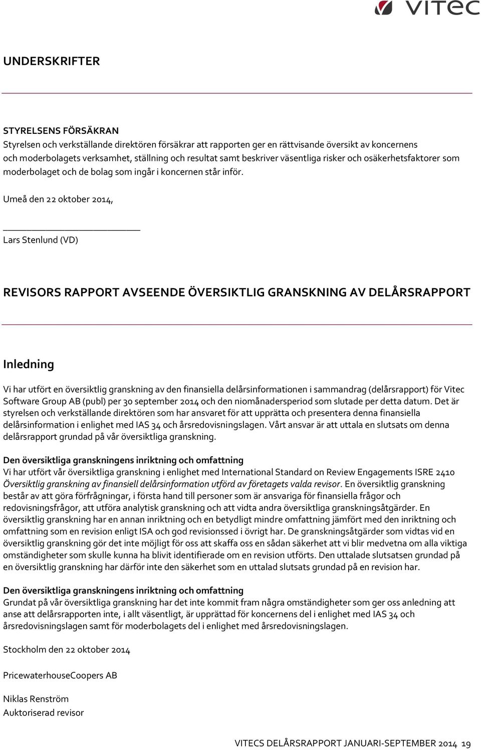 Umeå den 22 oktober 2014, Lars Stenlund (VD) REVISORS RAPPORT AVSEENDE ÖVERSIKTLIG GRANSKNING AV DELÅRSRAPPORT Inledning Vi har utfört en översiktlig granskning av den finansiella delårsinformationen