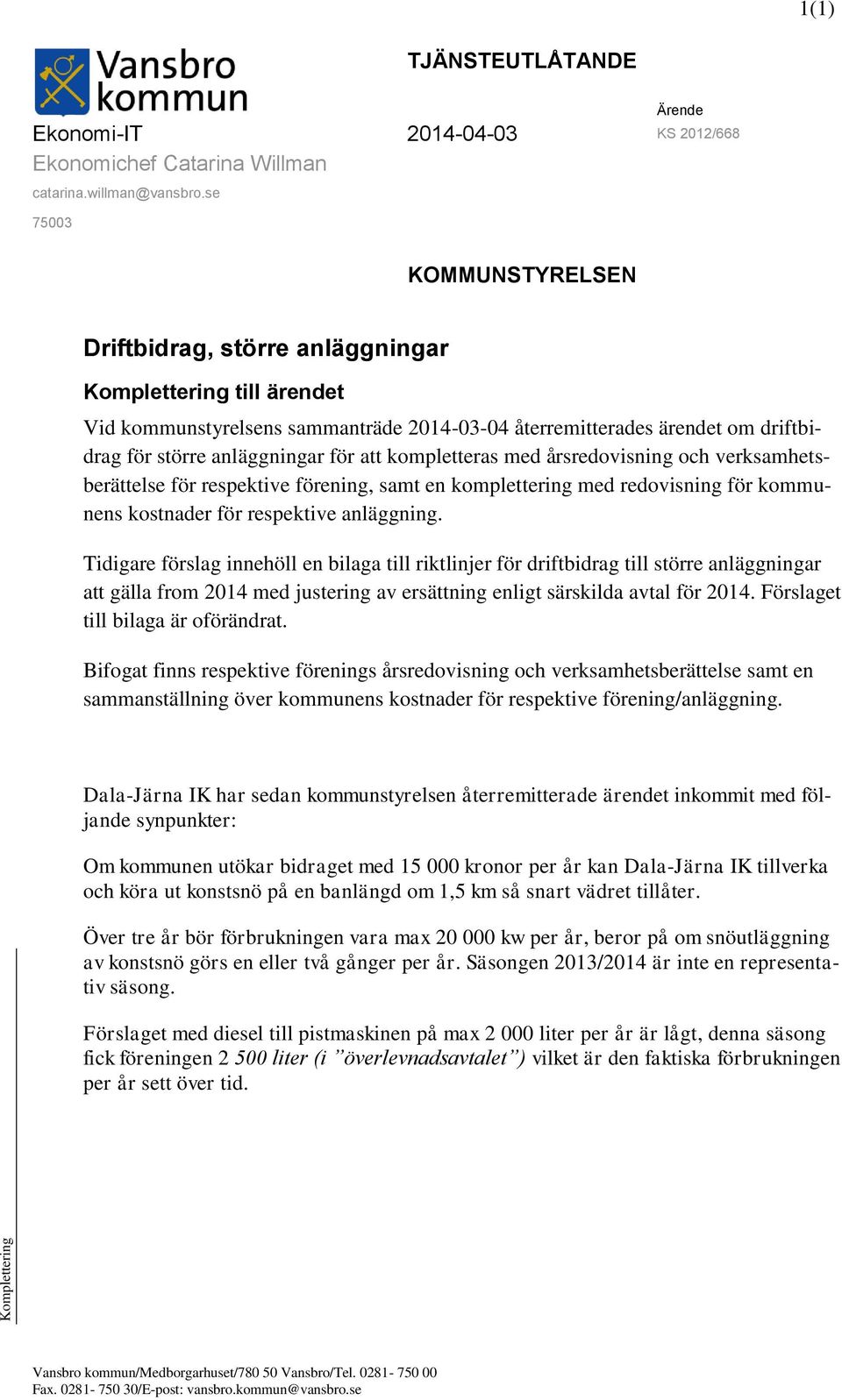 att kompletteras med årsredovisning och verksamhetsberättelse för respektive förening, samt en komplettering med redovisning för kommunens kostnader för respektive anläggning.