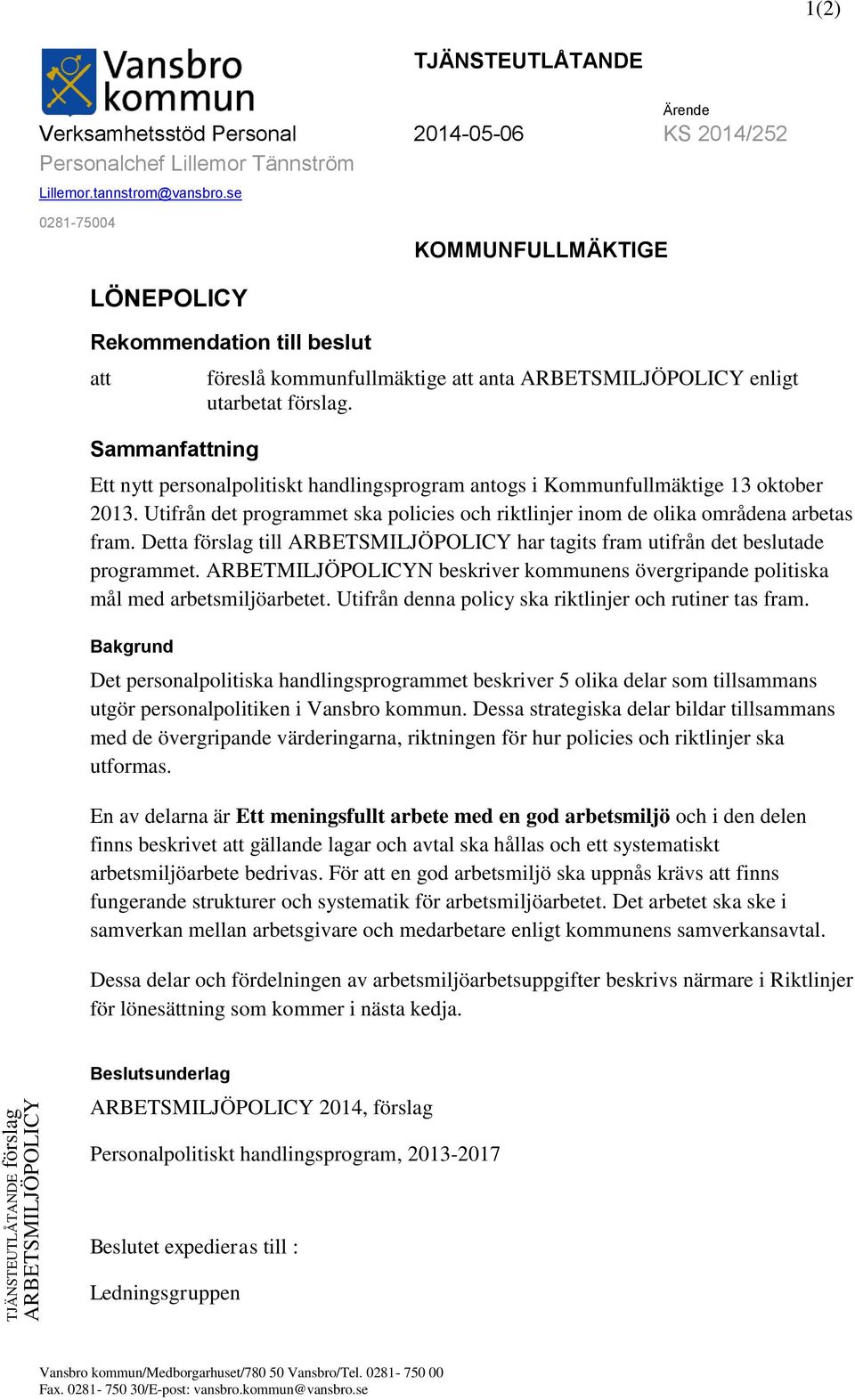 Ett nytt personalpolitiskt handlingsprogram antogs i Kommunfullmäktige 13 oktober 2013. Utifrån det programmet ska policies och riktlinjer inom de olika områdena arbetas fram.