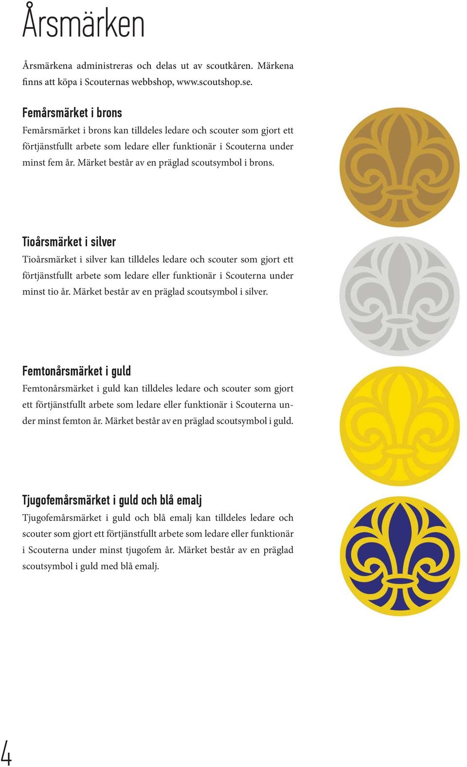 Märket består av en präglad scoutsymbol i brons.