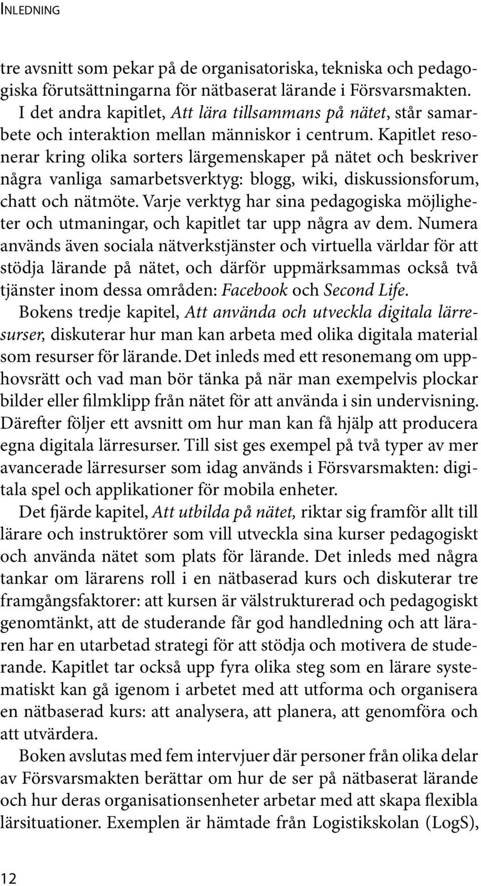 Kapitlet resonerar kring olika sorters lärgemenskaper på nätet och beskriver några vanliga samarbetsverktyg: blogg, wiki, diskussionsforum, chatt och nätmöte.