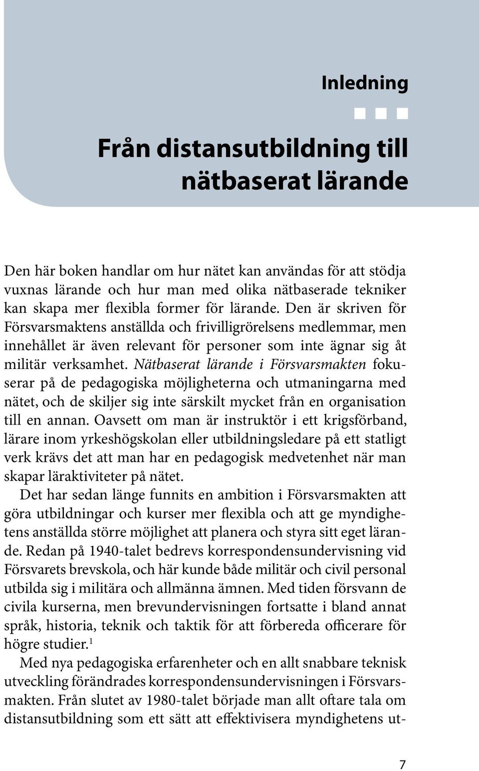 Den är skriven för Försvarsmaktens anställda och frivilligrörelsens medlemmar, men innehållet är även relevant för personer som inte ägnar sig åt militär verksamhet.