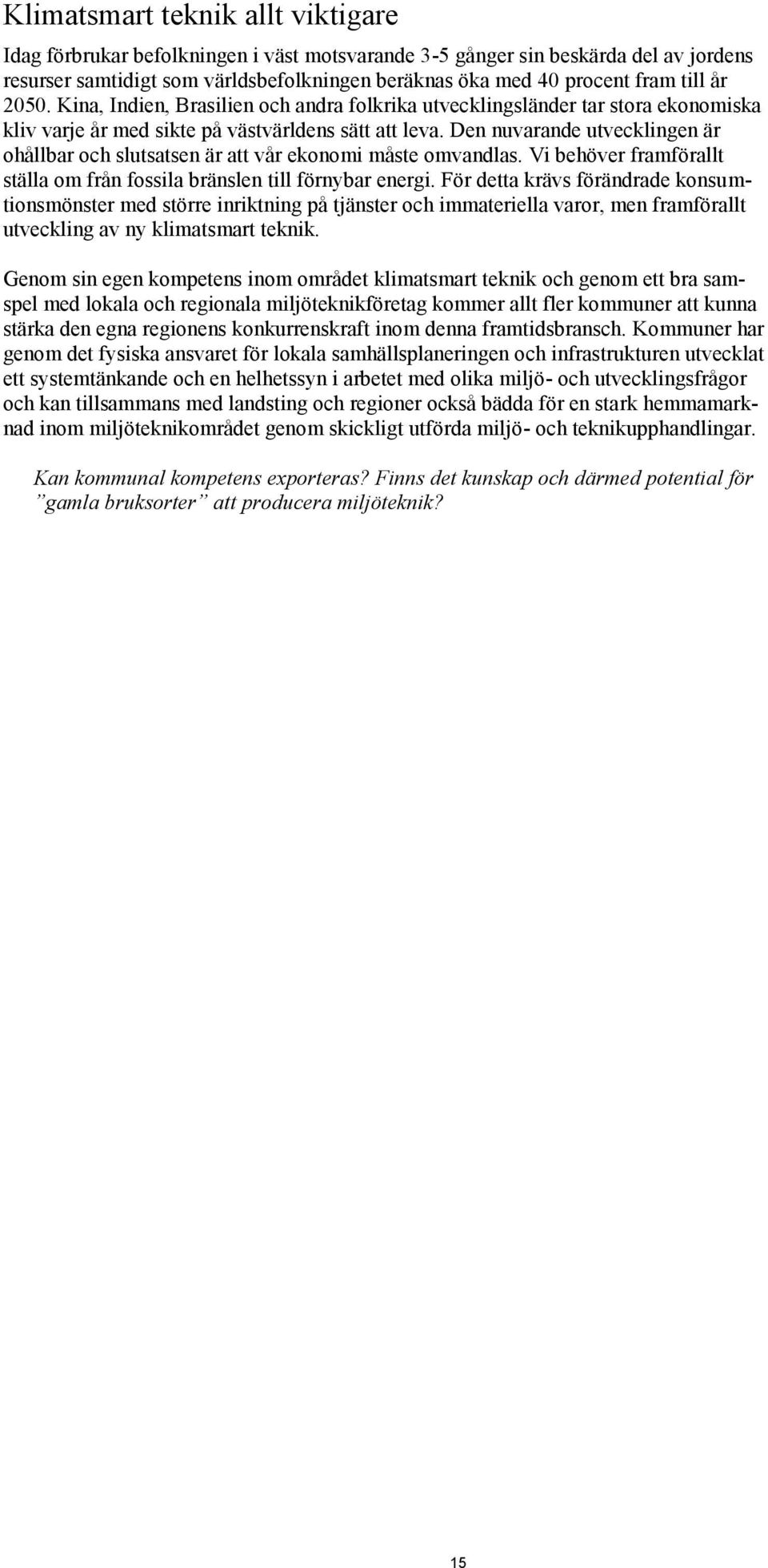 Den nuvarande utvecklingen är ohållbar och slutsatsen är att vår ekonomi måste omvandlas. Vi behöver framförallt ställa om från fossila bränslen till förnybar energi.