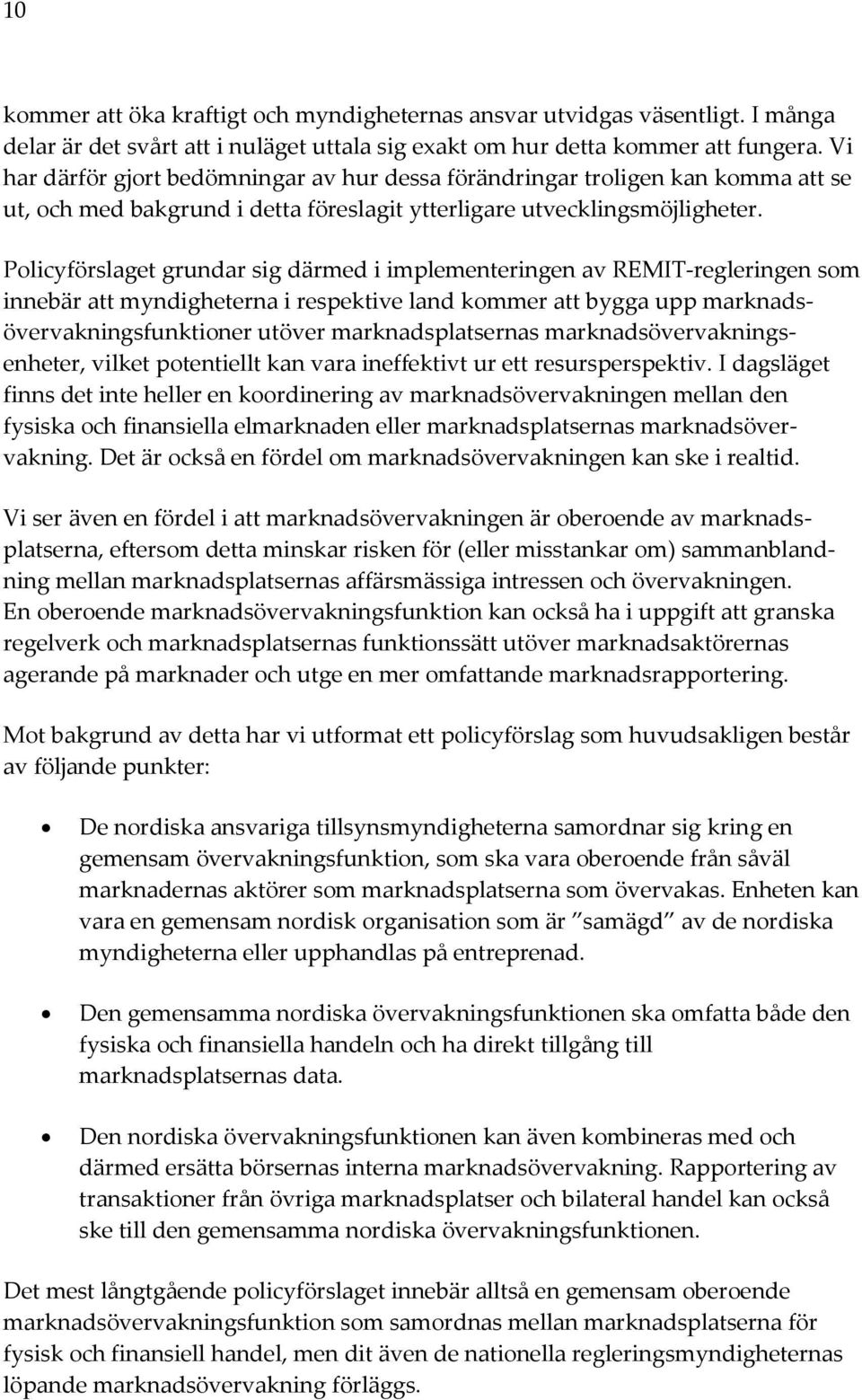 Policyförslaget grundar sig därmed i implementeringen av REMIT-regleringen som innebär att myndigheterna i respektive land kommer att bygga upp marknadsövervakningsfunktioner utöver