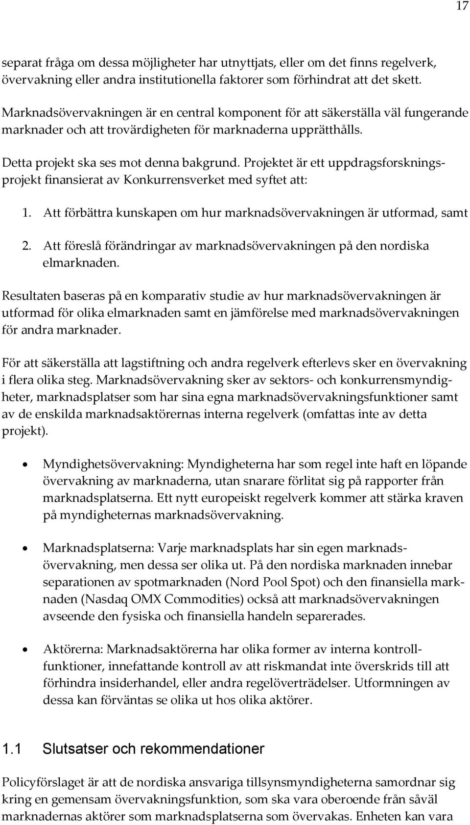 Projektet är ett uppdragsforskningsprojekt finansierat av Konkurrensverket med syftet att: 1. Att förbättra kunskapen om hur marknadsövervakningen är utformad, samt 2.