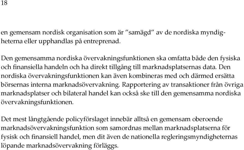 Den nordiska övervakningsfunktionen kan även kombineras med och därmed ersätta börsernas interna marknadsövervakning.