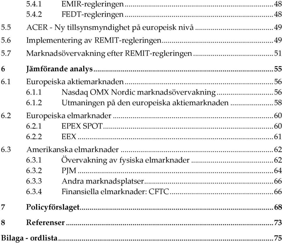 .. 58 6.2 Europeiska elmarknader... 60 6.2.1 EPEX SPOT... 60 6.2.2 EEX... 61 6.3 Amerikanska elmarknader... 62 6.3.1 Övervakning av fysiska elmarknader... 62 6.3.2 PJM.