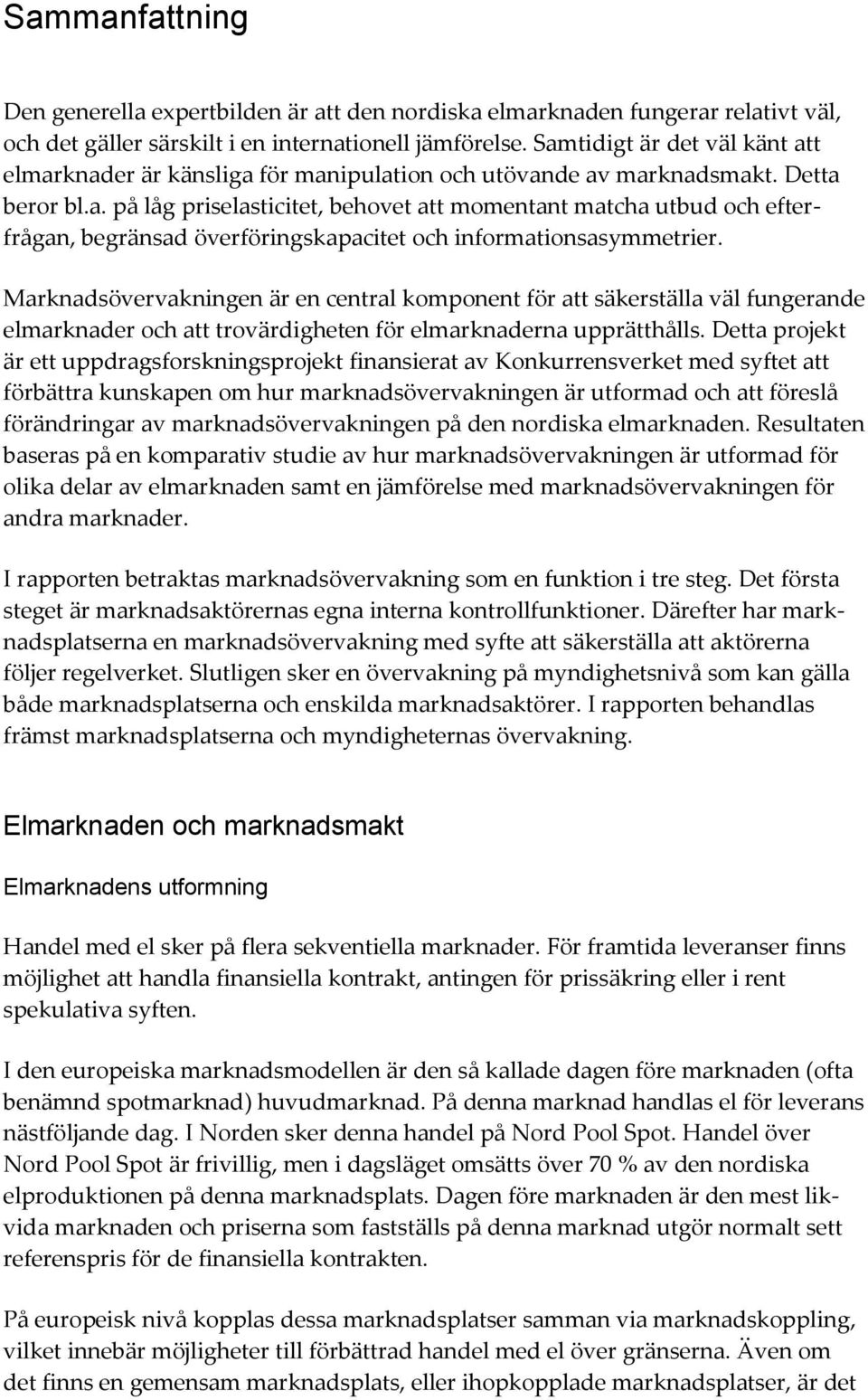 Marknadsövervakningen är en central komponent för att säkerställa väl fungerande elmarknader och att trovärdigheten för elmarknaderna upprätthålls.