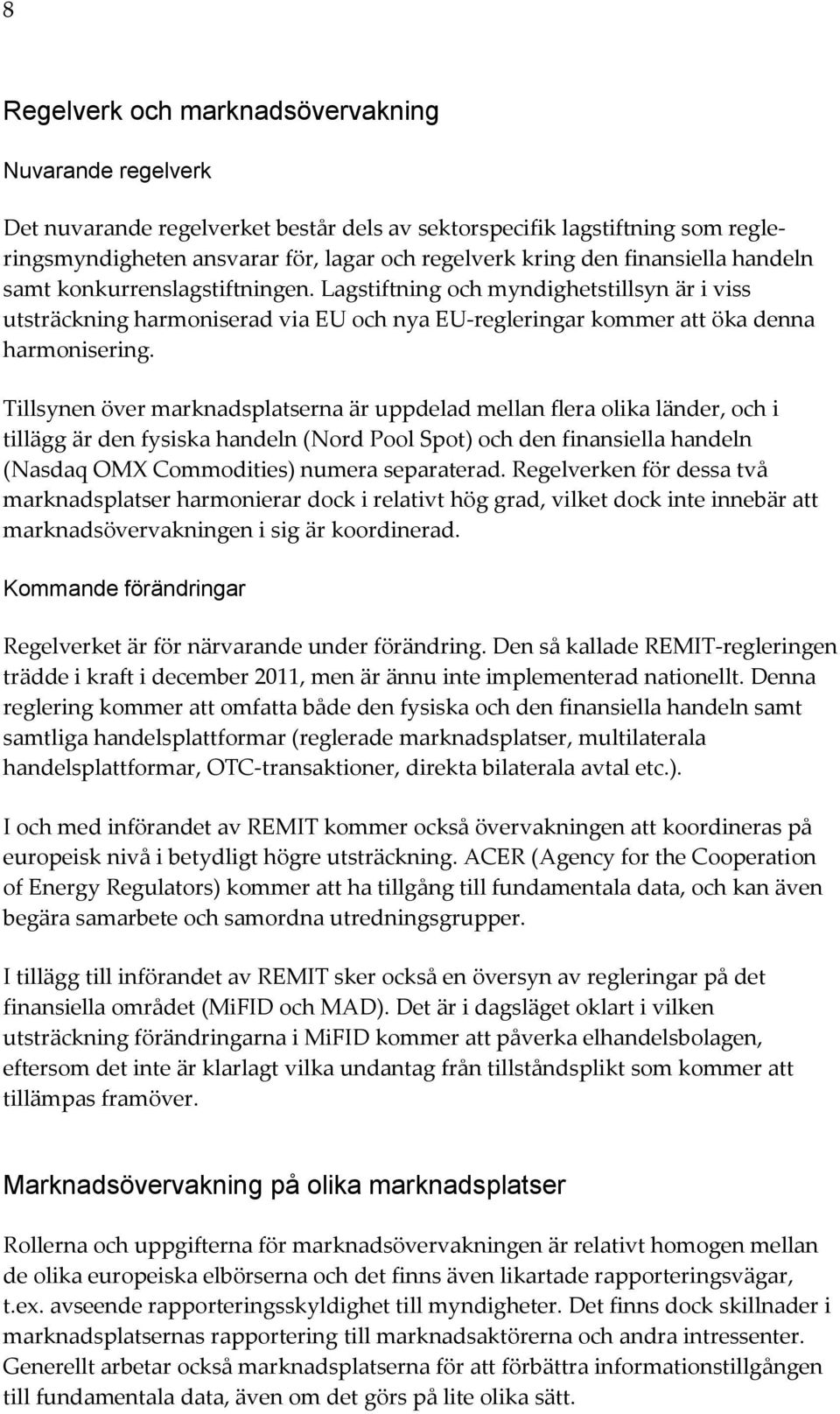 Tillsynen över marknadsplatserna är uppdelad mellan flera olika länder, och i tillägg är den fysiska handeln (Nord Pool Spot) och den finansiella handeln (Nasdaq OMX Commodities) numera separaterad.