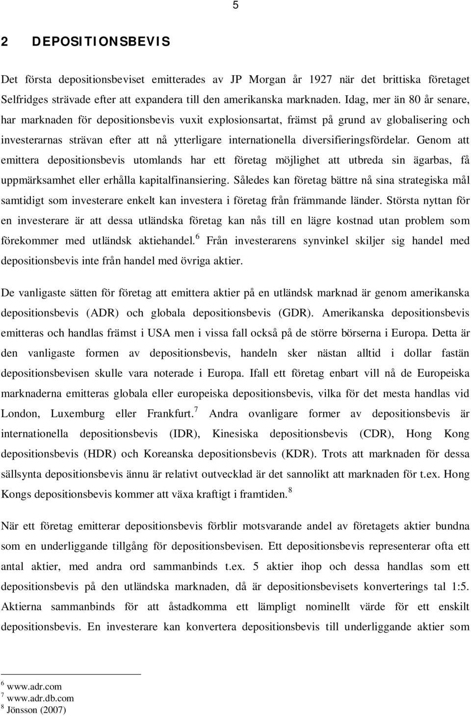 diversifieringsfördelar. Genom att emittera depositionsbevis utomlands har ett företag möjlighet att utbreda sin ägarbas, få uppmärksamhet eller erhålla kapitalfinansiering.