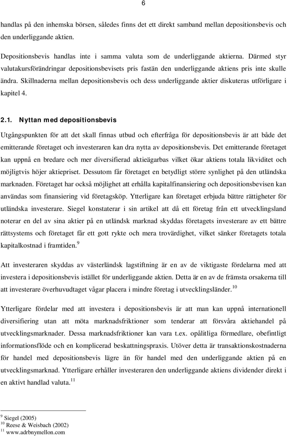 Skillnaderna mellan depositionsbevis och dess underliggande aktier diskuteras utförligare i kapitel 4. 2.1.