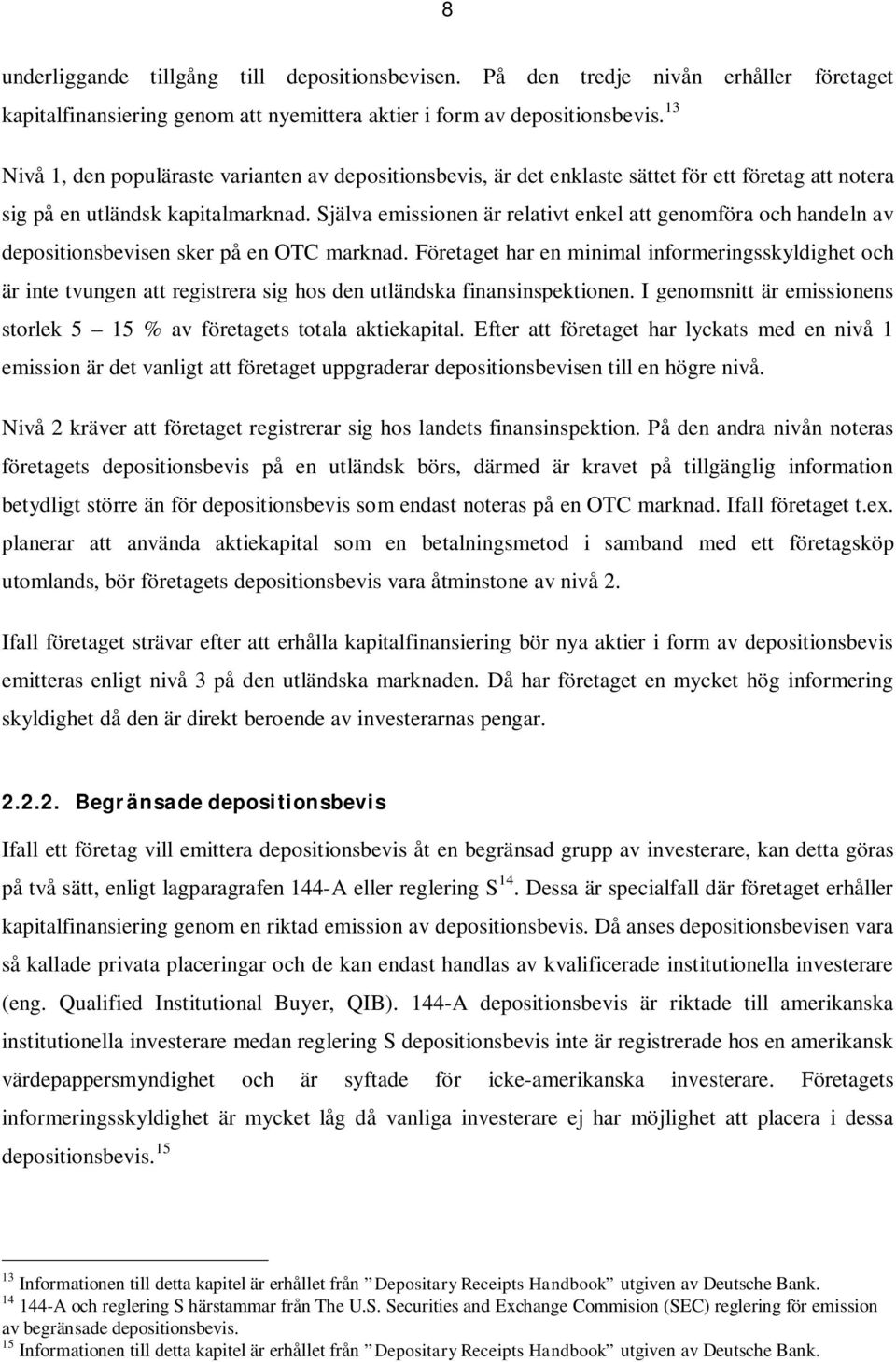 Själva emissionen är relativt enkel att genomföra och handeln av depositionsbevisen sker på en OTC marknad.