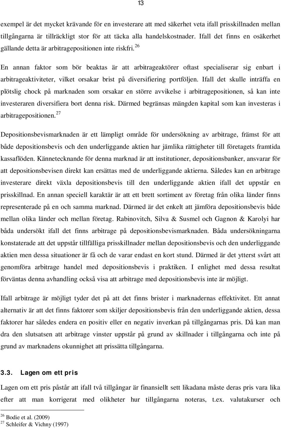 26 En annan faktor som bör beaktas är att arbitrageaktörer oftast specialiserar sig enbart i arbitrageaktiviteter, vilket orsakar brist på diversifiering portföljen.