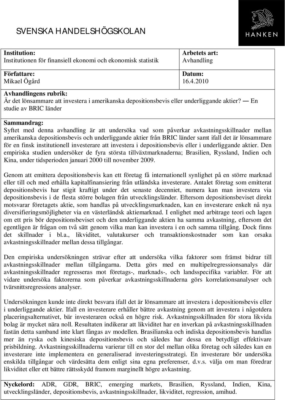 En studie av BRIC länder Sammandrag: Syftet med denna avhandling är att undersöka vad som påverkar avkastningsskillnader mellan amerikanska depositionsbevis och underliggande aktier från BRIC länder