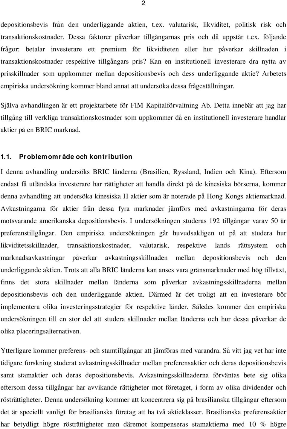 följande frågor: betalar investerare ett premium för likviditeten eller hur påverkar skillnaden i transaktionskostnader respektive tillgångars pris?