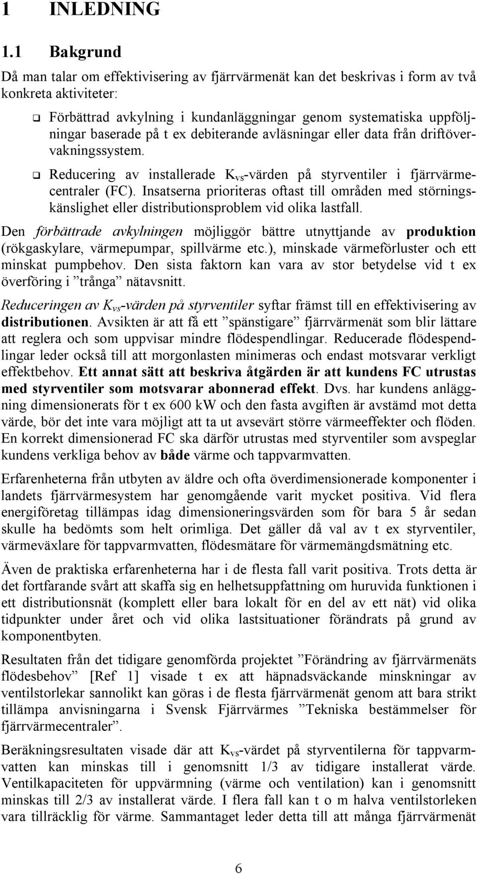 t ex debiterande avläsningar eller data från driftövervakningssystem. Reducering av installerade K vs -värden på styrventiler i fjärrvärmecentraler (FC).