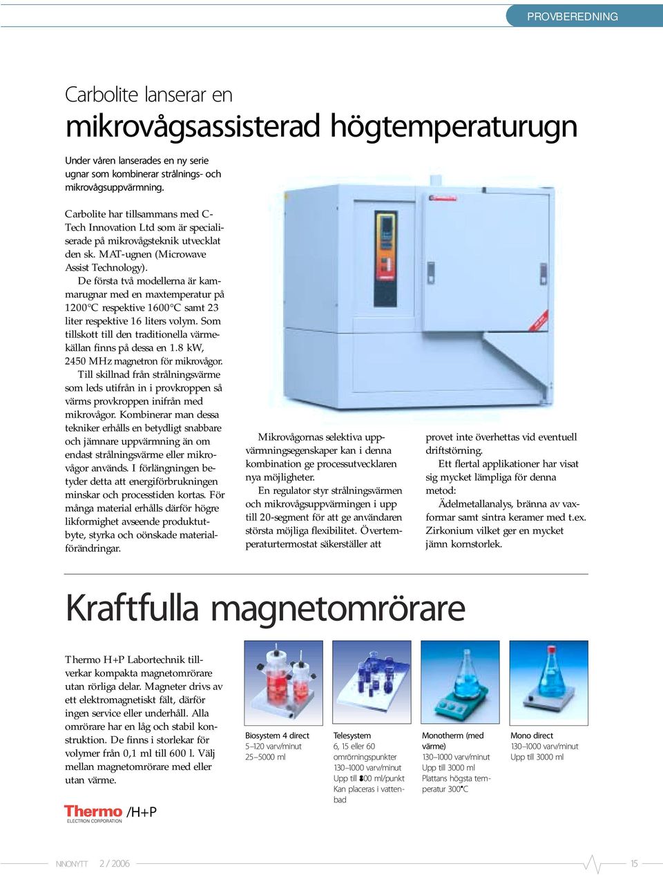 De första två modellerna är kammarugnar med en maxtemperatur på 1200 C respektive 1600 C samt 23 liter respektive 16 liters volym. Som tillskott till den traditionella värmekällan finns på dessa en 1.