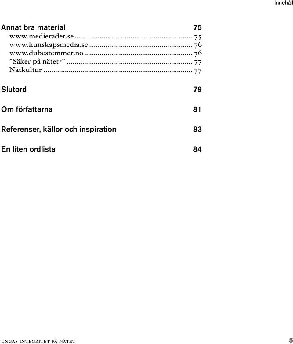 .. 77 Slutord 79 Om författarna 81 Referenser, källor och