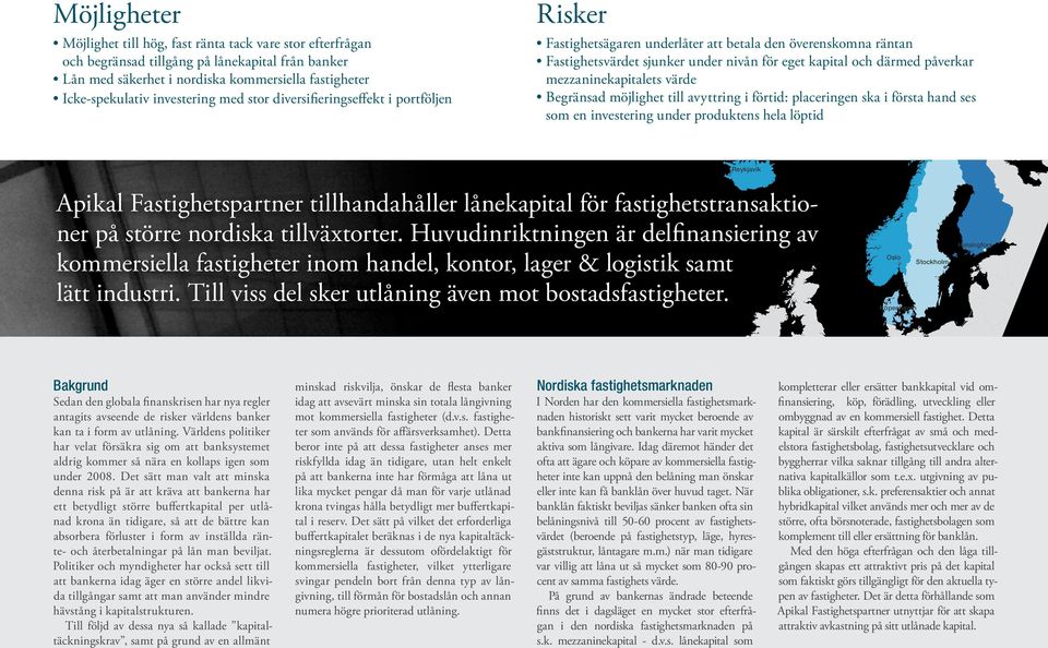 mezzaninekapitalets värde Begränsad möjlighet till avyttring i förtid: placeringen ska i första hand ses som en investering under produktens hela löptid Apikal Fastighetspartner tillhandahåller