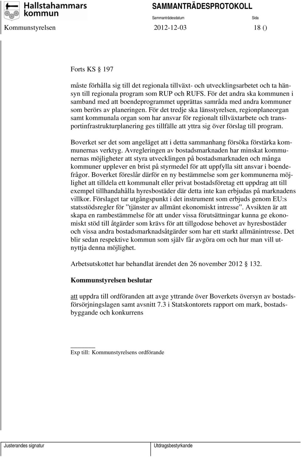 För det tredje ska länsstyrelsen, regionplaneorgan samt kommunala organ som har ansvar för regionalt tillväxtarbete och transportinfrastrukturplanering ges tillfälle att yttra sig över förslag till