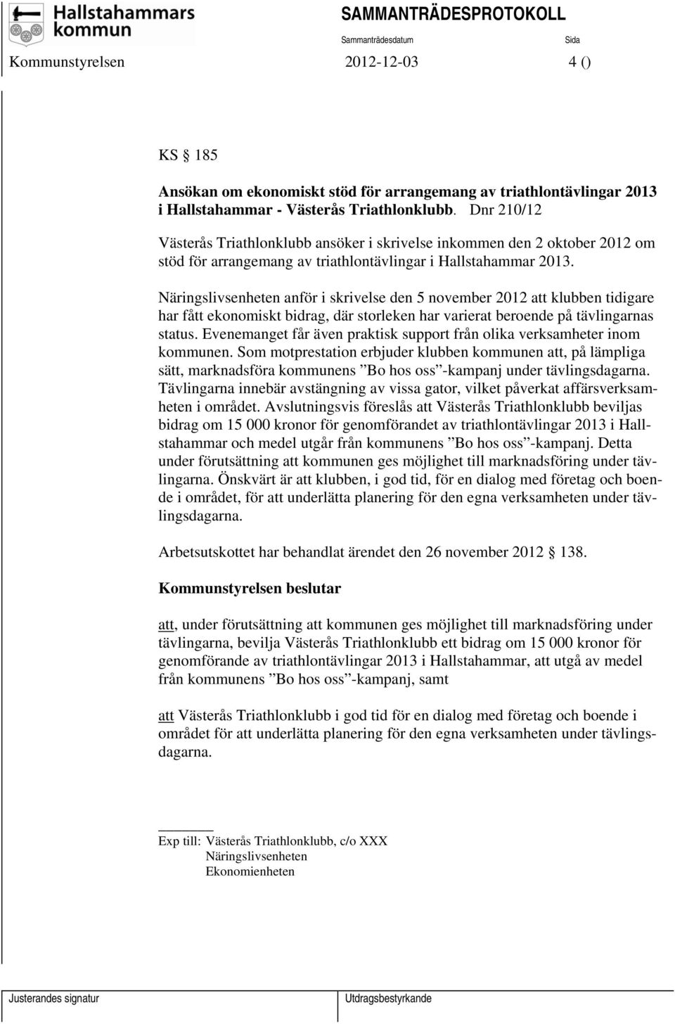 Näringslivsenheten anför i skrivelse den 5 november 2012 att klubben tidigare har fått ekonomiskt bidrag, där storleken har varierat beroende på tävlingarnas status.