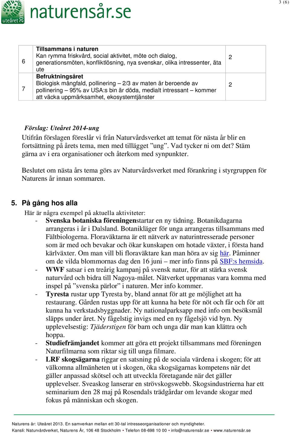 förslagen föreslår vi från Naturvårdsverket att temat för nästa år blir en fortsättning på årets tema, men med tillägget ung. Vad tycker ni om det?