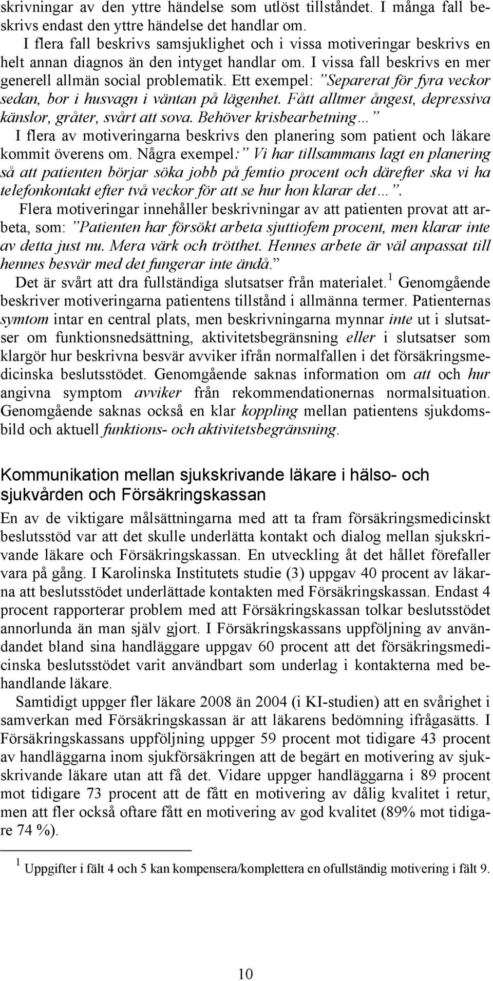 Ett exempel: Separerat för fyra veckor sedan, bor i husvagn i väntan på lägenhet. Fått alltmer ångest, depressiva känslor, gråter, svårt att sova.