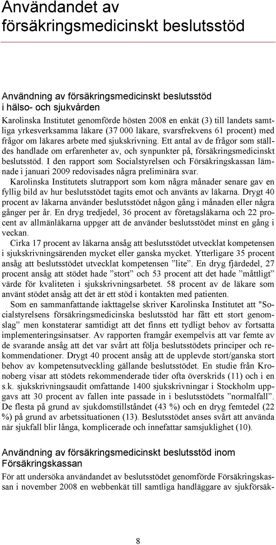 Ett antal av de frågor som ställdes handlade om erfarenheter av, och synpunkter på, försäkringsmedicinskt beslutsstöd.