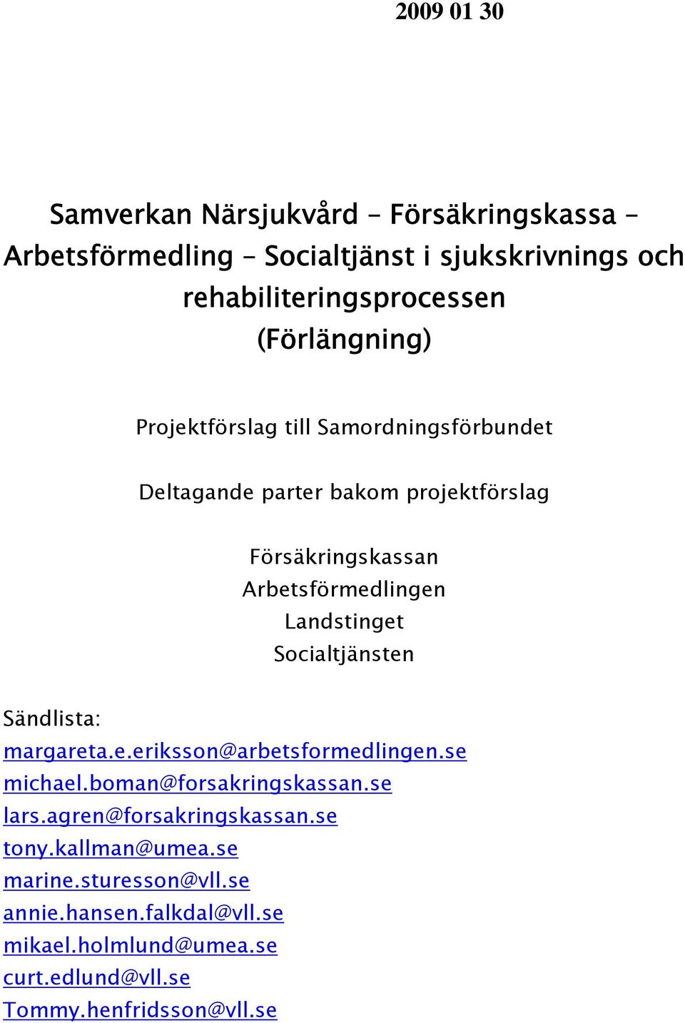 Landstinget Socialtjänsten Sändlista: margareta.e.eriksson@arbetsformedlingen.se michael.boman@forsakringskassan.se lars.