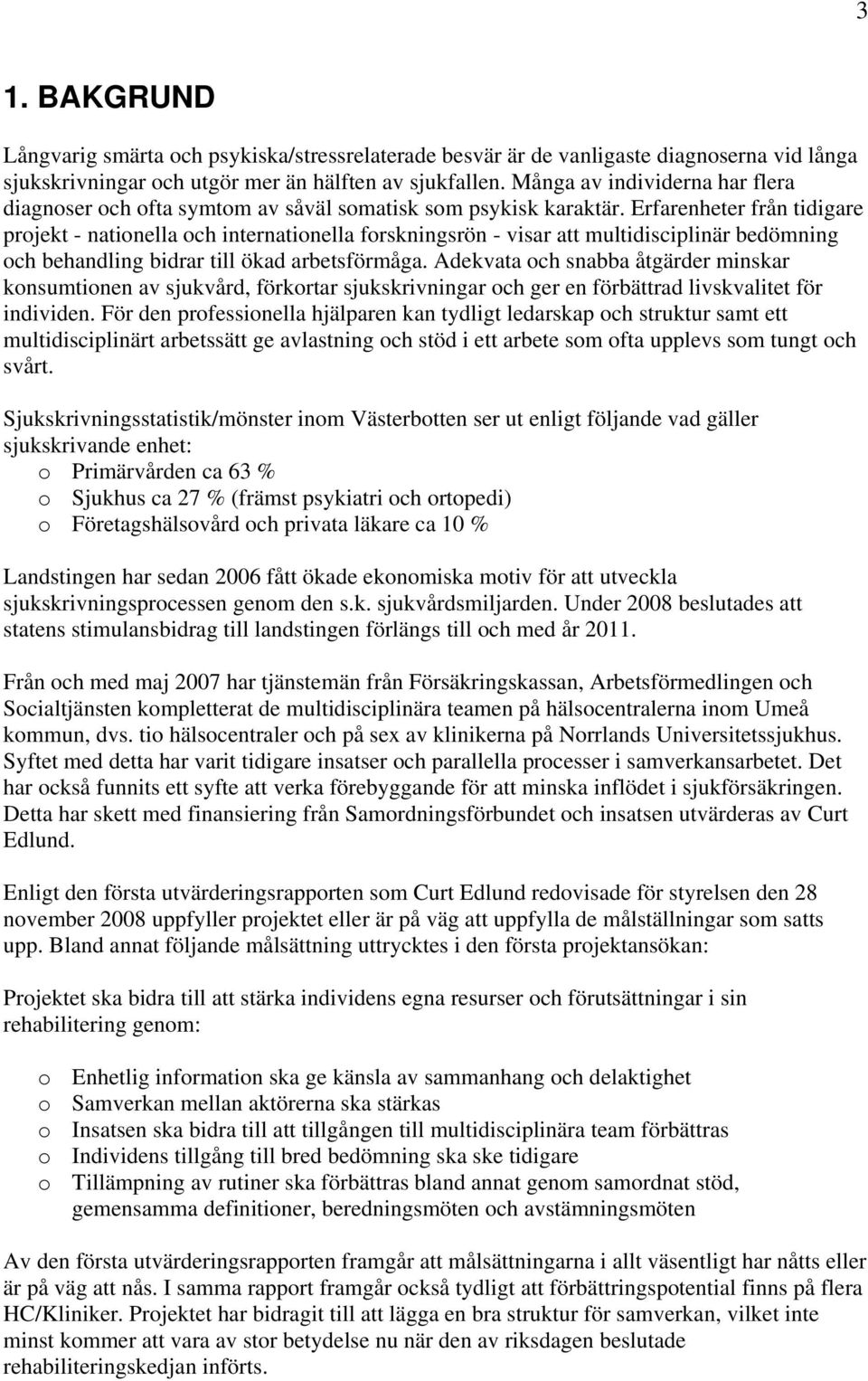 Erfarenheter från tidigare projekt - nationella och internationella forskningsrön - visar att multidisciplinär bedömning och behandling bidrar till ökad arbetsförmåga.