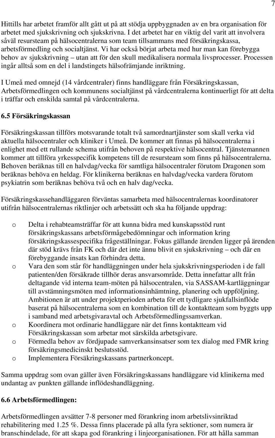 Vi har också börjat arbeta med hur man kan förebygga behov av sjukskrivning utan att för den skull medikalisera normala livsprocesser.