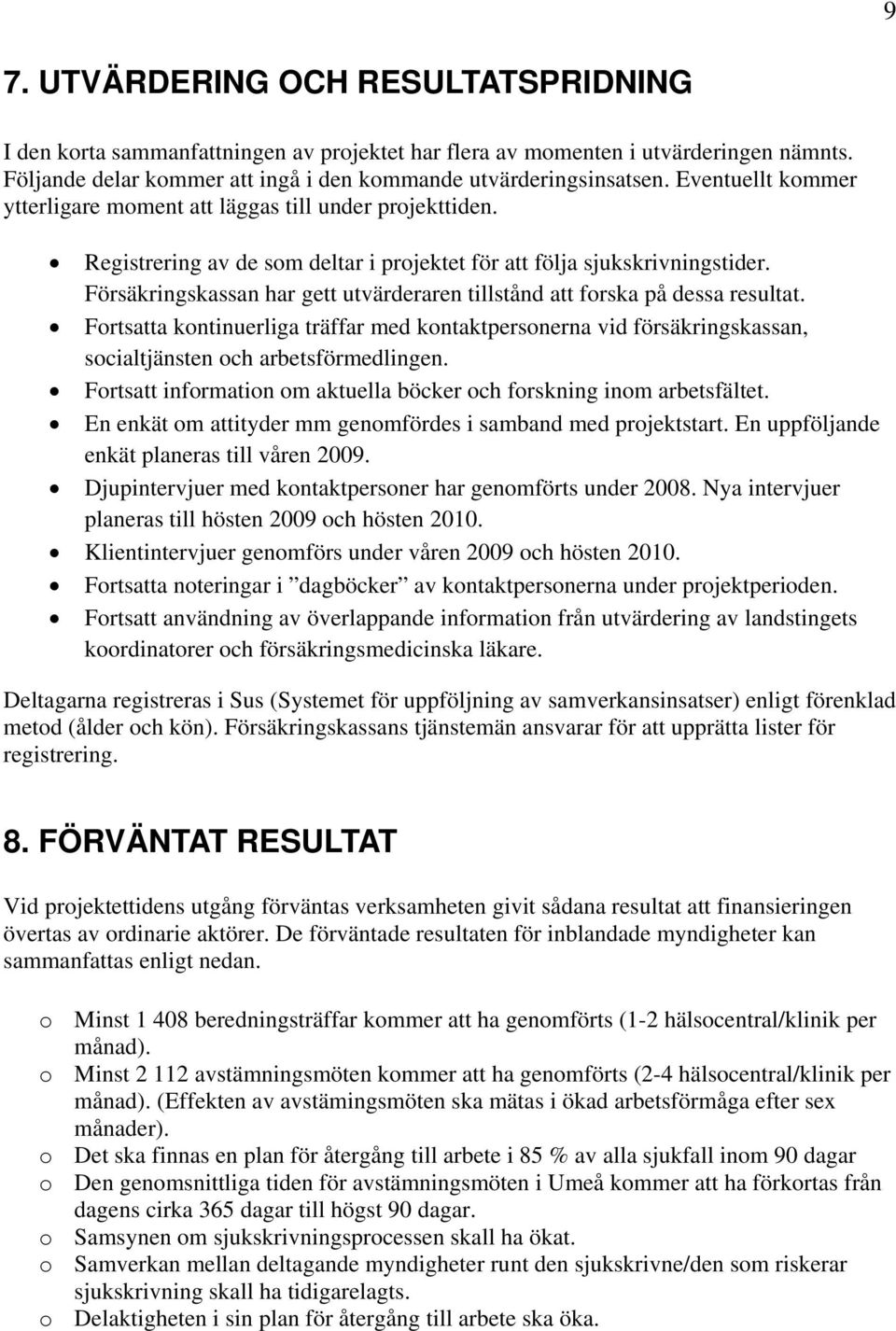 Försäkringskassan har gett utvärderaren tillstånd att forska på dessa resultat. Fortsatta kontinuerliga träffar med kontaktpersonerna vid försäkringskassan, socialtjänsten och arbetsförmedlingen.