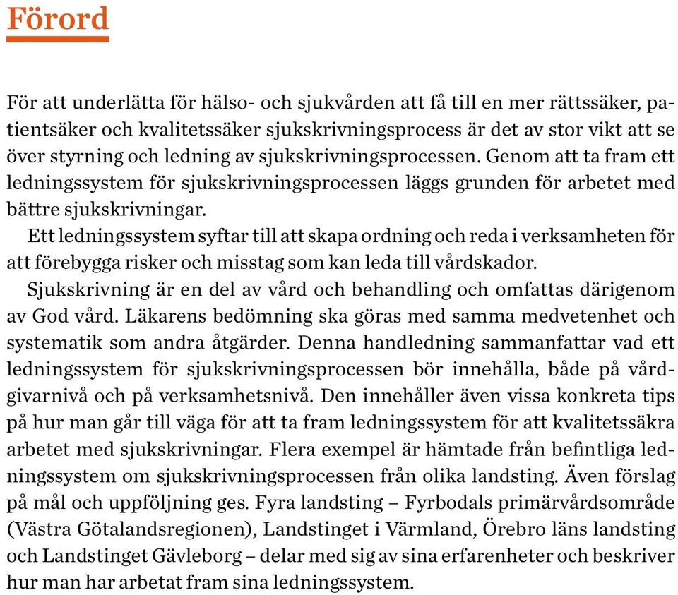 Ett ledningssystem syftar till att skapa ordning och reda i verksamheten för att förebygga risker och misstag som kan leda till vårdskador.