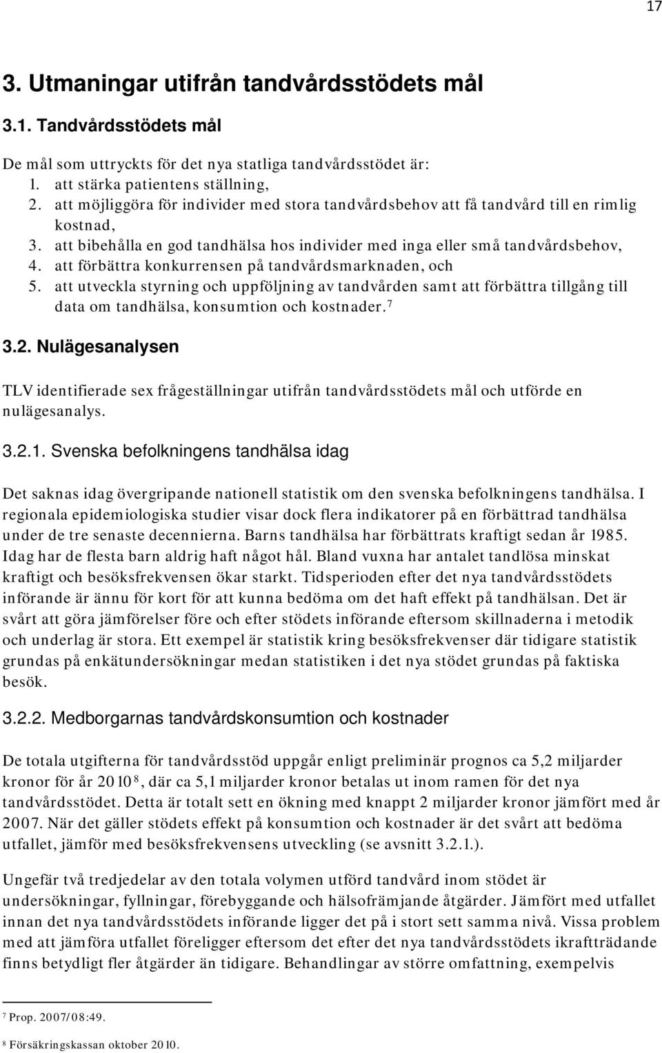 att förbättra konkurrensen på tandvårdsmarknaden, och 5. att utveckla styrning och uppföljning av tandvården samt att förbättra tillgång till data om tandhälsa, konsumtion och kostnader. 7 3.2.