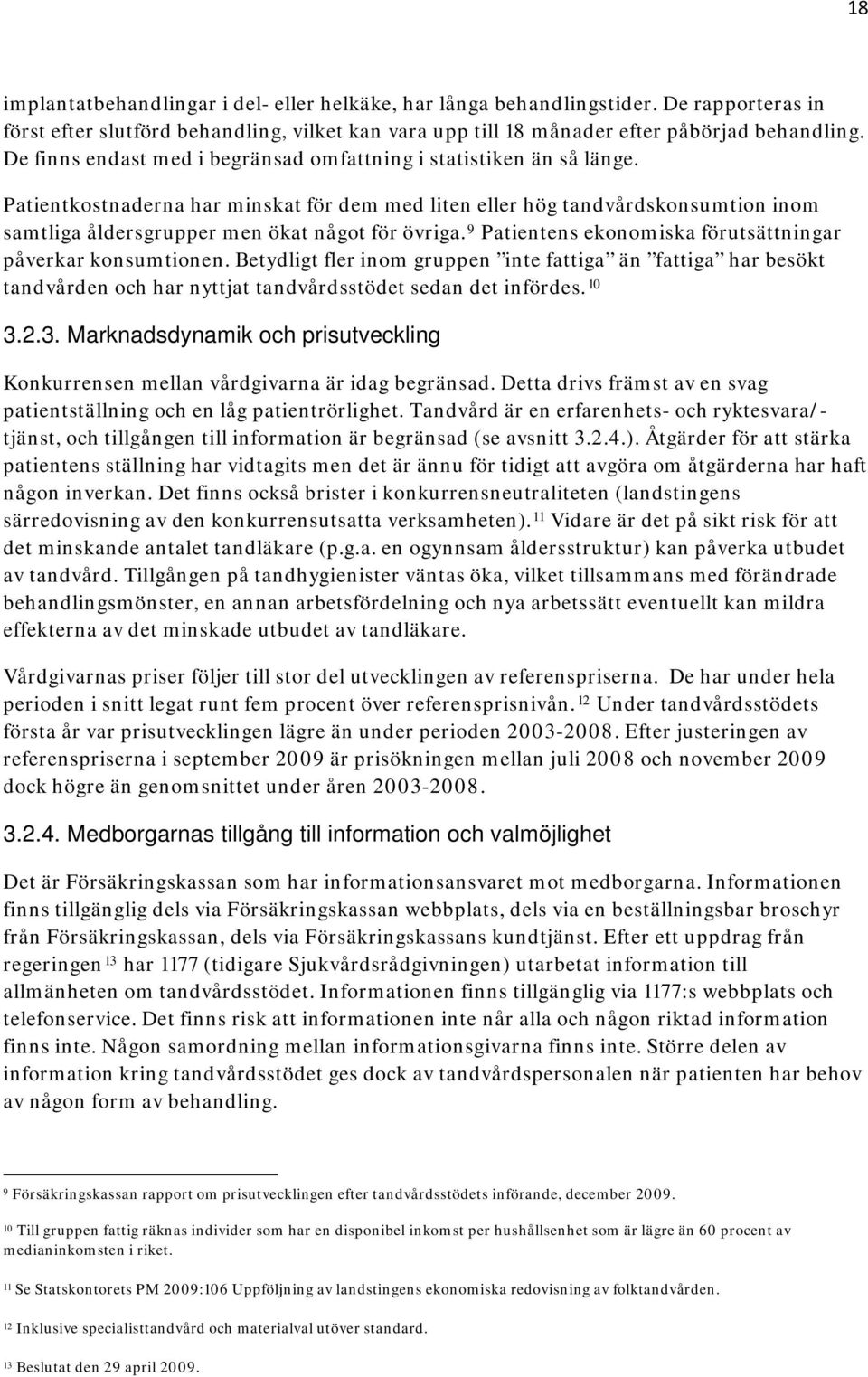 Patientkostnaderna har minskat för dem med liten eller hög tandvårdskonsumtion inom samtliga åldersgrupper men ökat något för övriga. 9 Patientens ekonomiska förutsättningar påverkar konsumtionen.