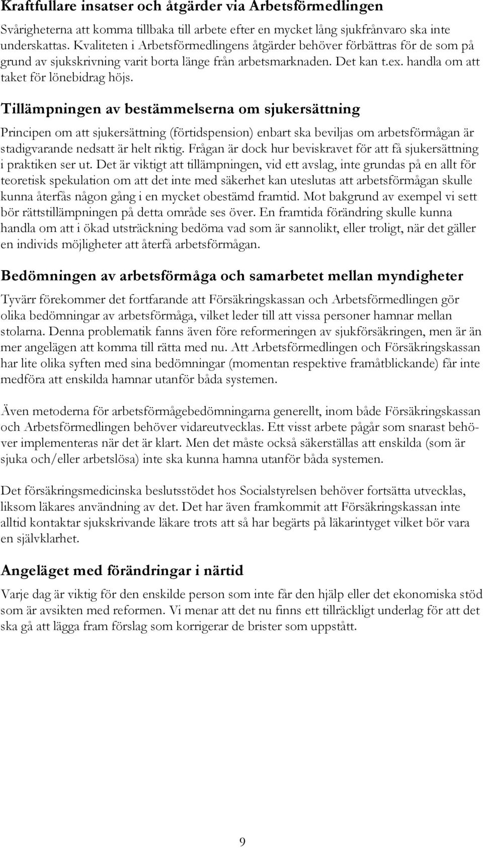 Tillämpningen av bestämmelserna om sjukersättning Principen om att sjukersättning (förtidspension) enbart ska beviljas om arbetsförmågan är stadigvarande nedsatt är helt riktig.