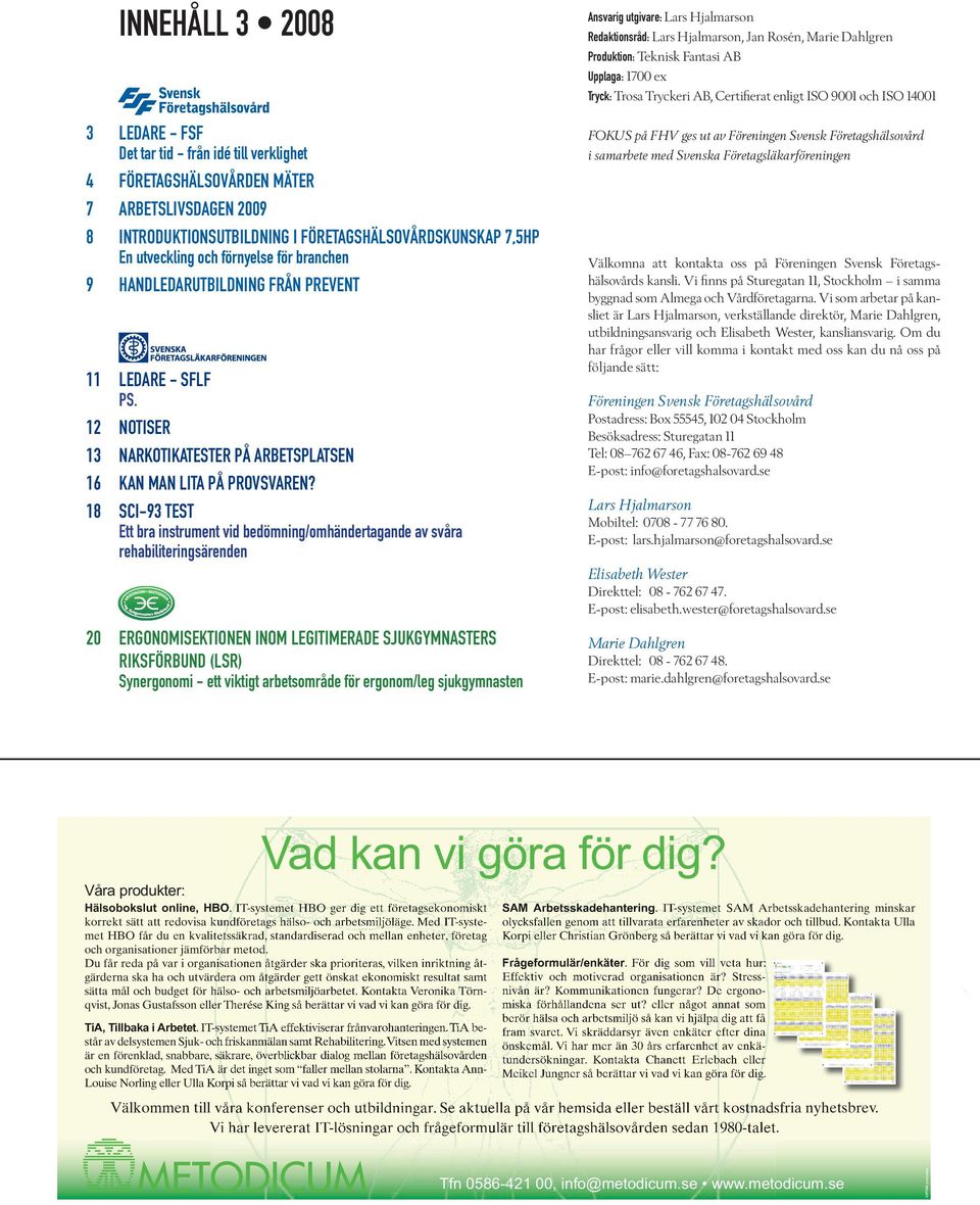 18 SCI-93 TEST Ett bra instrument vid bedömning/omhändertagande av svåra rehabiliteringsärenden 20 ERGONOMISEKTIONEN INOM LEGITIMERADE SJUKGYMNASTERS RIKSFÖRBUND (LSR) Synergonomi - ett viktigt