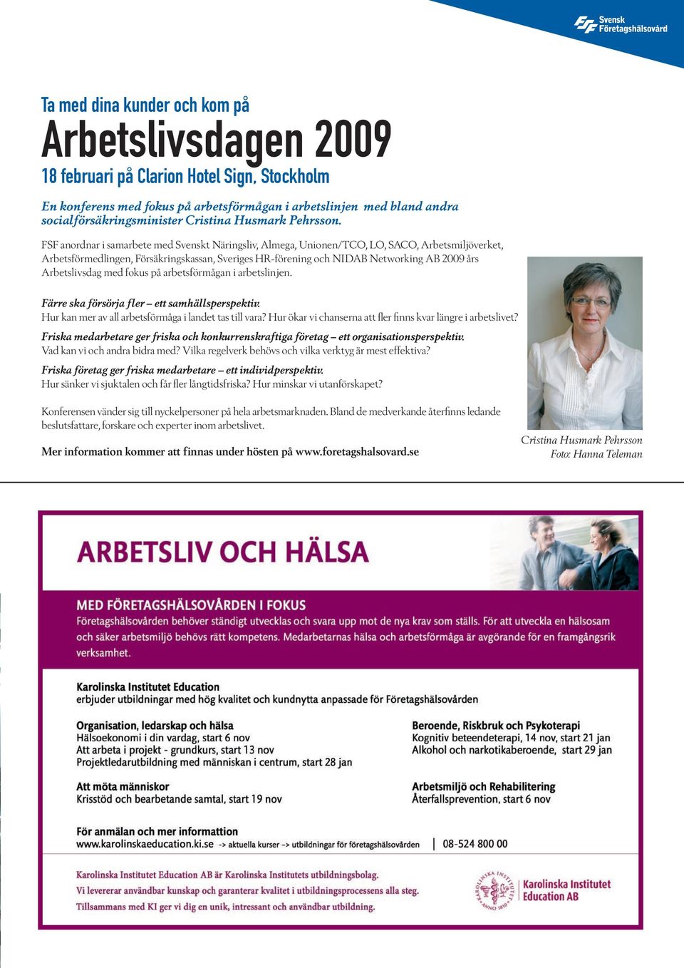 FSF anordnar i samarbete med Svenskt Näringsliv, Almega, Unionen/TCO, LO, SACO, Arbetsmiljöverket, Arbetsförmedlingen, Försäkringskassan, Sveriges HR-förening och NIDAB Networking AB 2009 års