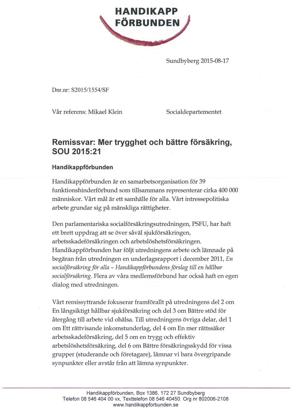 funktionshinderförbund som tillsammans representerar cirka 400 000 människor. Vårt mål är ett samhälle för alla. Vårt intressepolitiska arbete grundar sig på mänskliga rättigheter.