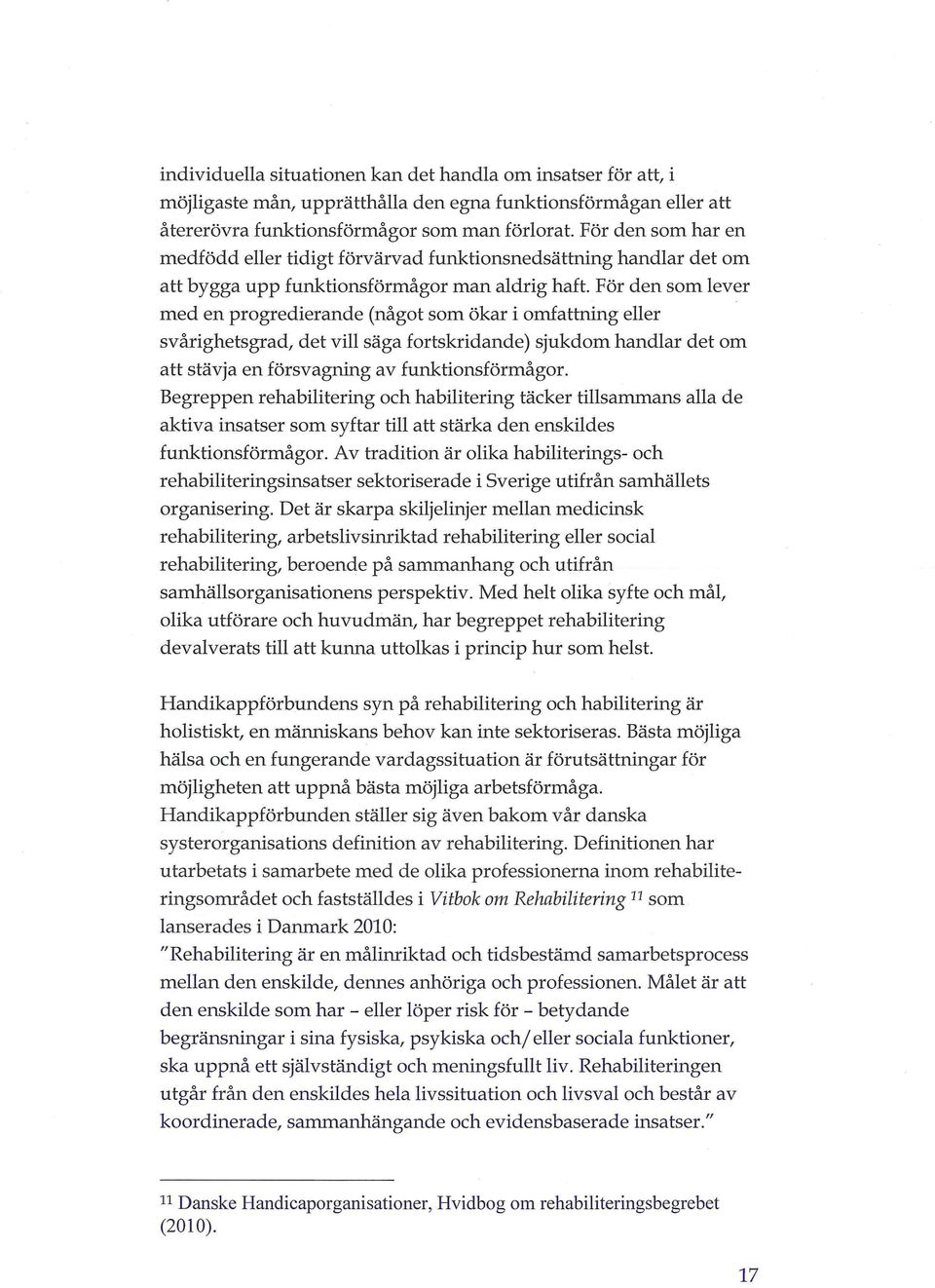 För den som lever med en progredierande (något som ökar i omfattning eller svårighetsgrad, det vill säga fortskridande) sjukdom handlar det om att stävja en försvagning av funktionsförmågor.